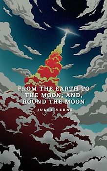 From the Earth to the Moon; and, Round the Moon
