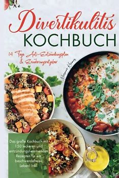 Divertikulitis Kochbuch: Das große Kochbuch mit 150 leckeren & entzündungshemmenden Rezepten für ein beschwerdefreies Leben! Inkl. 14 Tage Anti- Entzündungsplan & Ratgeber. 2. Auflage