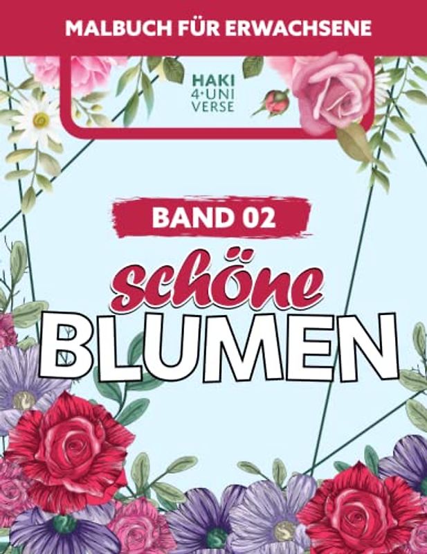 Schöne Blumen: Malbuch für Erwachsene (Band 02) - Rosen, Tulpen, Orchideen - Entspannung,Stressabbau, Kreativität (Großes Format)