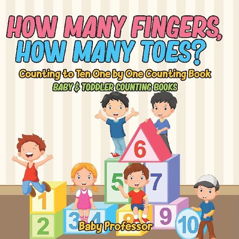 How Many Fingers, How Many Toes? Counting to Ten One by One Counting Book - Baby & Toddler Counting Books