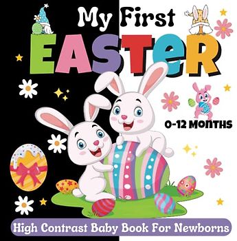 My First Easter, High Contrast Baby Book For Newborns 0-12 Months: Black and White Pictures For My 1st EASTER Themed Images to Develop ... ... Gift - High Contrast Baby Books for Infants.