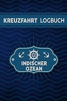 Kreuzfahrt Logbuch Indischer Ozean: Tagebuch für eine Indischer Ozean Kreuzfahrt. Reisetagebuch für 60 Reisetage auf dem Schiff für Urlaub ... Geschenk oder Abschiedsgeschenk als Buch od