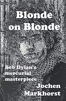 Blonde On Blonde: Bob Dylan's mercurial masterpiece (The Songs Of Bob Dylan)