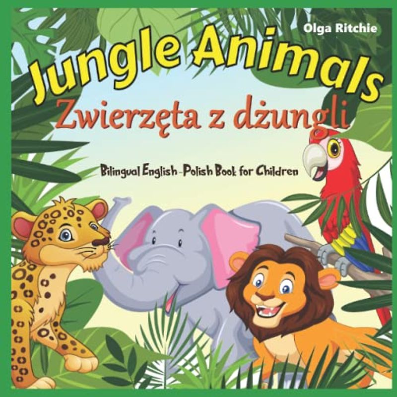 Jungle Animals Zwierzęta z dżungli Bilingual English-Polish Book for Children: Angielski Polski książka dla dzieci (English-Polish Bilngual Books for Children, Band 9)