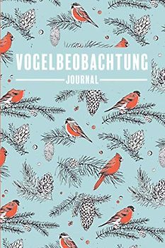 Vogelbeobachtung Journal: Heimische und Exotische Vögel beobachten und bestimmen, Logbuch für Vogelbeobachter, Vogelfreunde und Hobby-Ornithologen ~A5 Taschenbuch