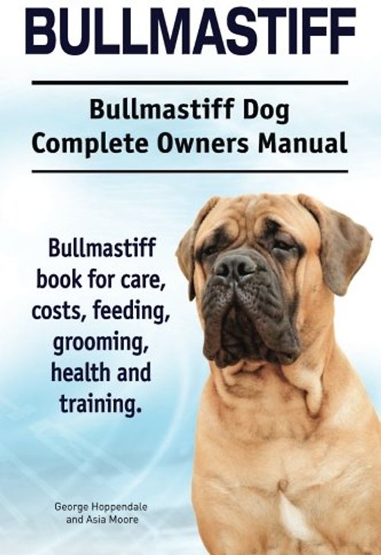 Bullmastiff. Bullmastiff Dog Complete Owners Manual. Bullmastiff book for care, costs, feeding, grooming, health and training.