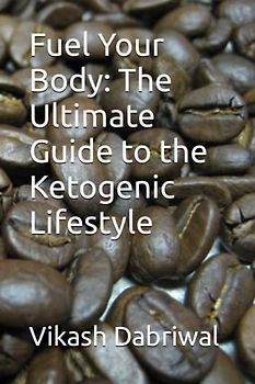 Fuel Your Body: The Ultimate Guide to the Ketogenic Lifestyle