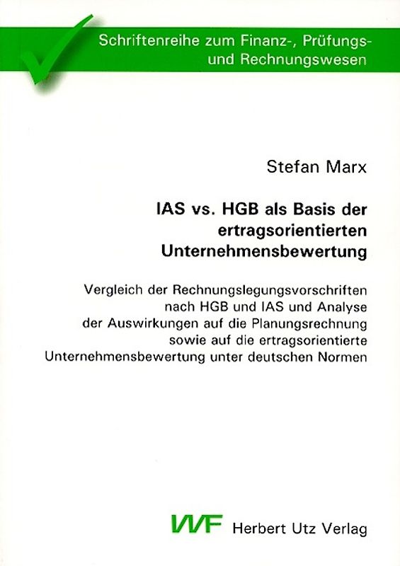 IAS vs. HGB als Basis der ertragsorientierten Unternehmensbewertung. Vergleich der Rechnungslegungsvorschriften nach HGB und IAS und Analyse der Auswirkungen auf die Planungsrechnung sowie auf die ertragsorientierte Unternehmensbewertung unter deutschen Normen