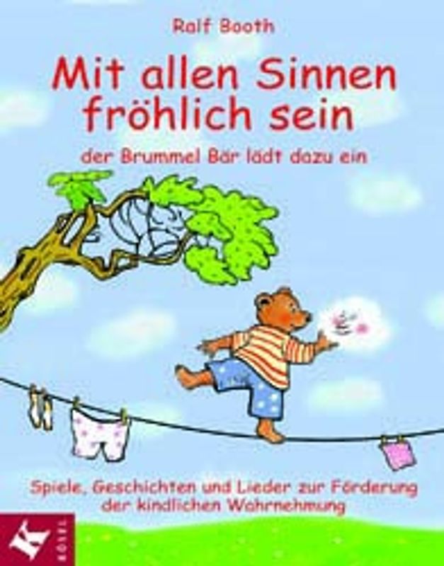 Mit allen Sinnen fröhlich sein, der Brummel Bär lädt dazu ein. Spiele, Geschichten und Lieder zur Förderung der kindlichen Wahrnehmung
