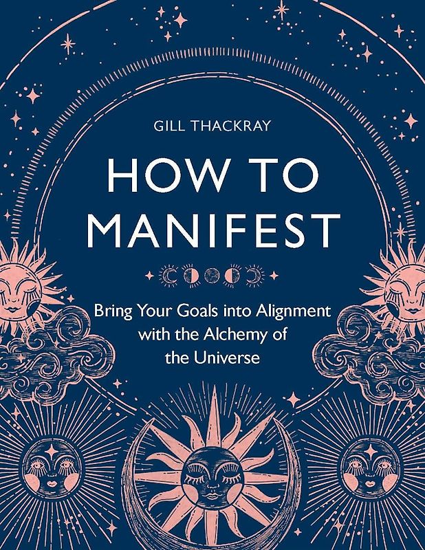 How to Manifest - Bring Your Goals into Alignment with the Alchemy of the Universe