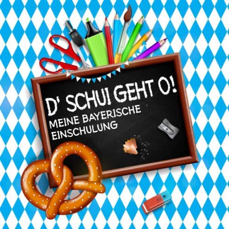 D' Schui geht o! Meine bayerische Einschulung: Zum Schulanfang in Bayern, ein Gästebuch und Erinnerungsalbum für Jungen und Mädchen, als Geschenk und für die Schultüte
