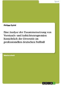 Eine Analyse der Zusammensetzung von Vorstands- und Aufsichtsratsgremien hinsichtlich der Diversität im professionellen deutschen Fußball