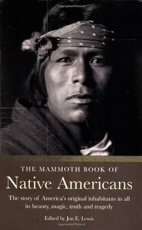 Mammoth Book of Native Americans: The Story of America's Original Inhabitants in All Its Beauty, Magic, Truth and Tragedy (Mammoth Books) - Lewis, Jon