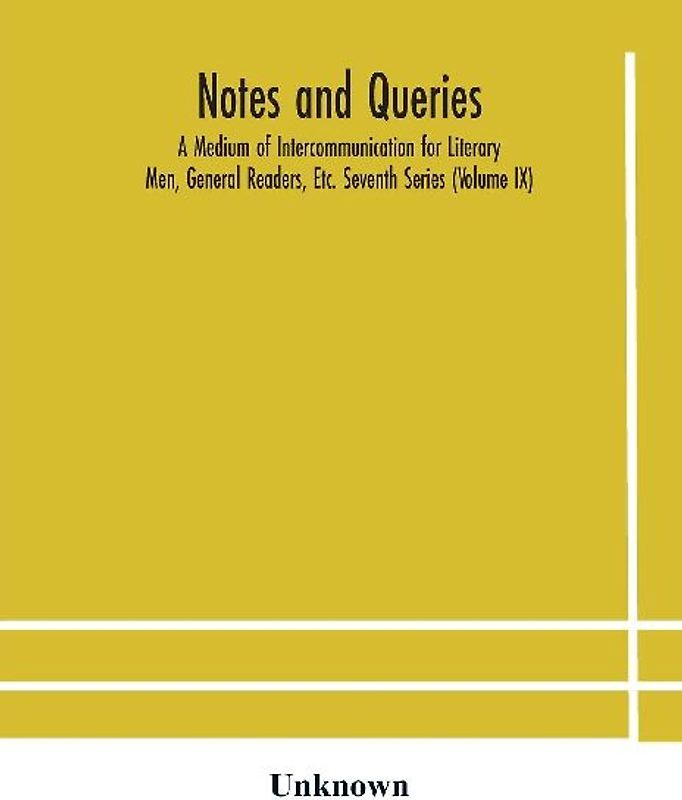 Notes And Queries; A Medium Of Intercommunication For Literary Men, General Readers, Etc. Seventh Series (Volume Ix)