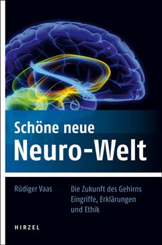 Schöne neue Neuro-Welt. Die Zukunft des Gehirns. Eingriffe, Erklärungen und Ethik