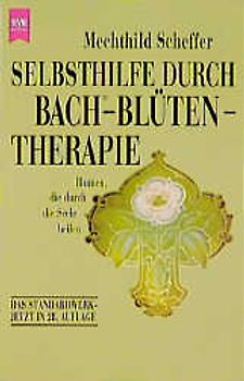 Selbsthilfe durch Bach-Blüten-Therapie. Blumen, die durch die Seele heilen