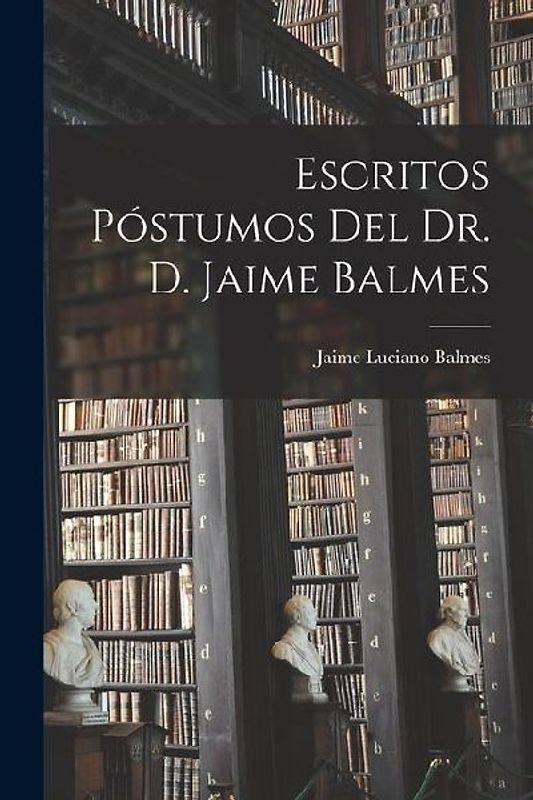 Escritos Póstumos Del Dr. D. Jaime Balmes