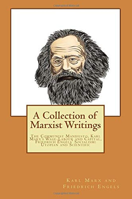A Collection of Marxist Writings: The Communist Manifesto, Karl Marx’s Wage-Labour and Capital, Friedrich Engels’ Socialism: Utopian and Scientific