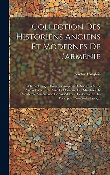 Collection Des Historiens Anciens Et Modernes De L'arménie: Pub. En Français Sous Les Auspices De Son Excellence Nubar-Pacha ... Et Avec Le Concours D