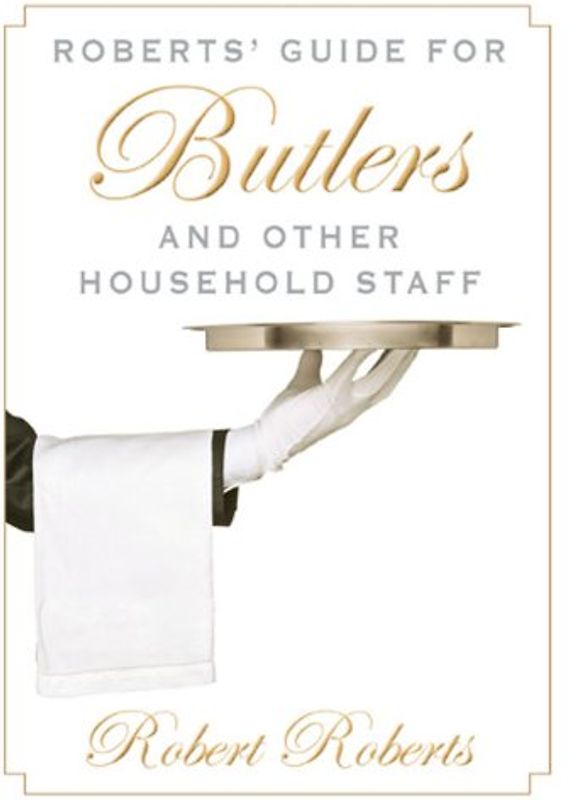 Roberts' Guide for Butlers and Other Household Staff - Roberts, Robert