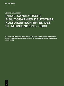 Alfred Estermann: Inhaltsanalytische Bibliographien deutscher Kulturzeitschriften... / Phoenix (1835–1838); Frankfurter Museum (1855–1859); Neues Frankfurter Museum (1861); Weimarer Sonntags-Blatt (1855–1857)