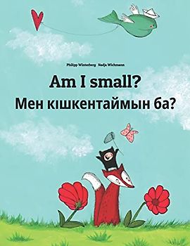 Am I small? Мен кішкентаймын ба?: Children's Picture Book English-Kazakh (Dual Language/Bilingual Edition) (Bilingual Books (English-Kazakh) by Philipp Winterberg)