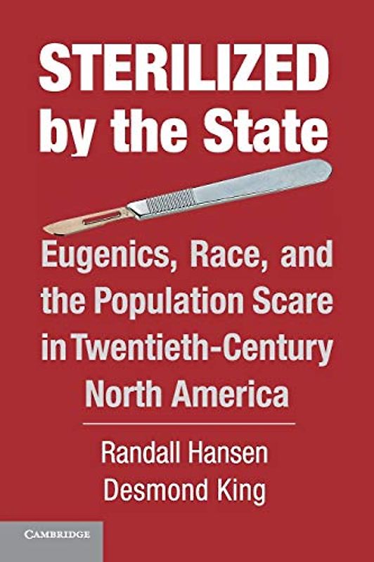 Sterilized by the State: Eugenics, Race, And The Population Scare In Twentieth-Century North America