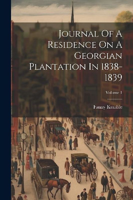 Journal Of A Residence On A Georgian Plantation In 1838-1839; Volume 1