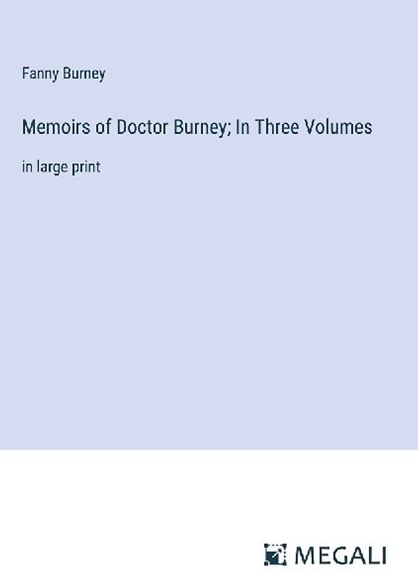 Memoirs of Doctor Burney; In Three Volumes