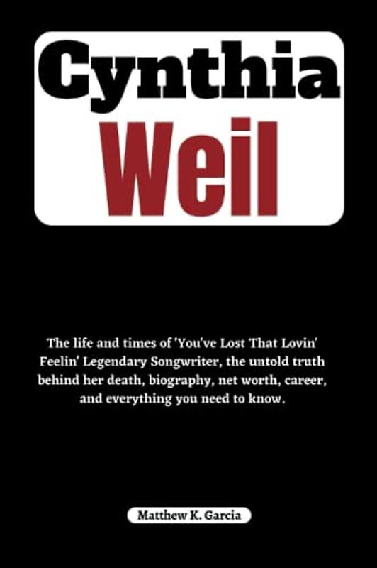 Cynthia Weil: The life and times of 'You've Lost That Lovin' Feelin' Legendary Songwriter, the untold truth behind her death, biography, net worth, ... of the Great and Influential, Band 39)