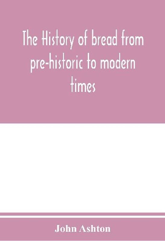 The history of bread from pre-historic to modern times