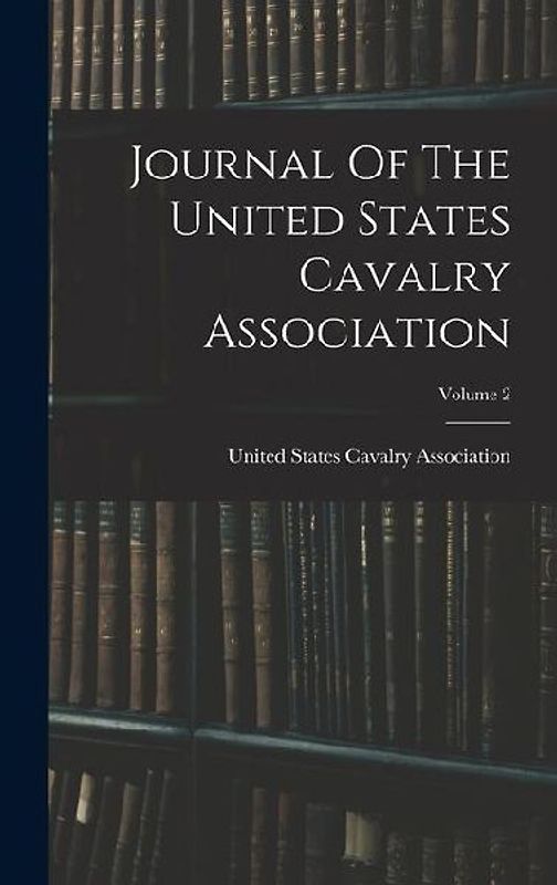 Journal Of The United States Cavalry Association; Volume 2