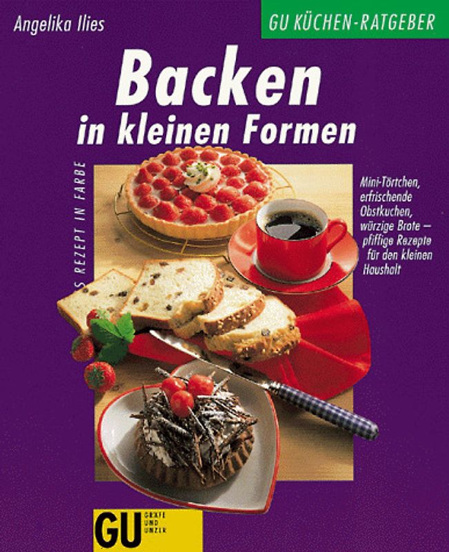 Backen in kleinen Formen. Mini-Törtchen, erfrischende Obstkuchen, würzige Brote - pfiffige Rezepte für den kleinen Haushalt