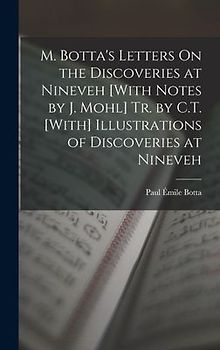 M. Botta's Letters On the Discoveries at Nineveh [With Notes by J. Mohl] Tr. by C.T. [With] Illustrations of Discoveries at Nineveh