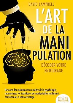 L'art de la manipulation - Décoder votre entourage