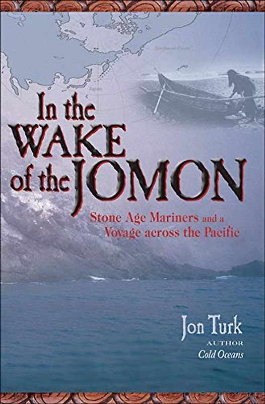 In the Wake of the Jomon: Stone Age Mariners And A Voyage Across The Pacific