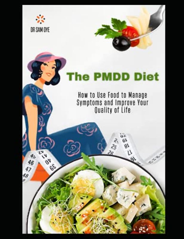 The PMDD Diet: How to Use Food to Manage Symptoms and Improve Your Quality of Life