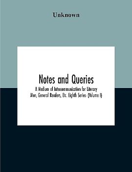 Notes And Queries; A Medium Of Intercommunication For Literary Men, General Readers, Etc. Eighth Series- (Volume I)