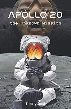 Apollo 20, the Unknown Mission: Memories of the Commander of the mission, William Rutledge (Apollo 19, 20 and 21, Band 1)