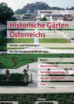 Historische Gärten Österreichs. Oberösterreich, Salzburg, Vorarlberg, Kärnten, Steiermark und Tirol