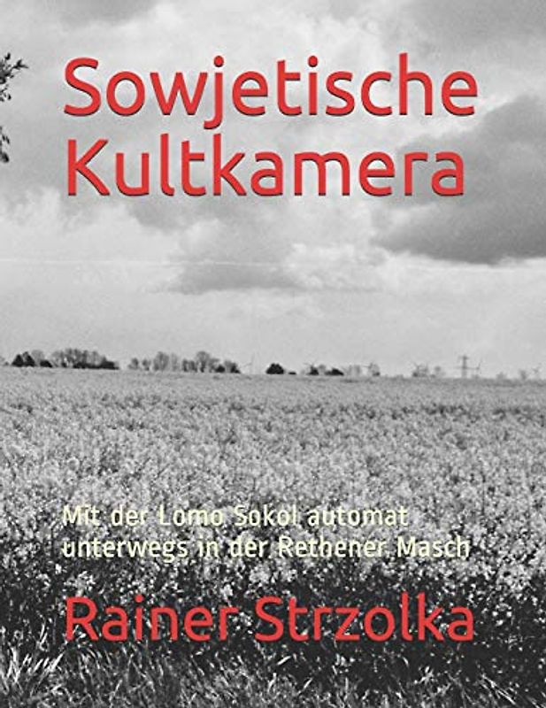 Sowjetische Kultkamera: Mit der Lomo Sokol automat unterwegs in der Rethener Masch (Travelogues. Galerie für Kulturkommunikation Berlin - ... für Kulturkommunikation Berlin, Band 29)