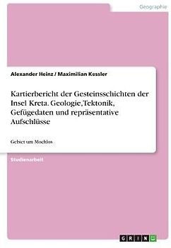 Kartierbericht der Gesteinsschichten der Insel Kreta. Geologie, Tektonik, Gefügedaten und repräsentative Aufschlüsse