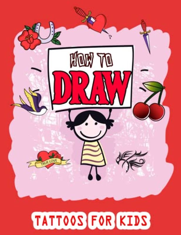 How to Draw Tattoos For Kids: Easy Way to draw Tattoos, Learn To Draw Cute Tattoos For Kids, How to Draw Beautiful Tattoos, It's Fun to Draw Tattoos, ... Sketching Instructions 110 Pages (8.5"x11")