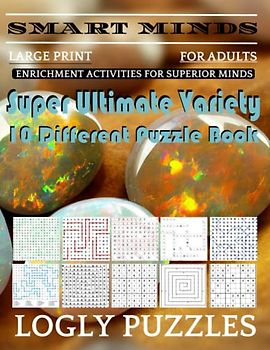 Smart Minds -Variety 10 Different Puzzle Book For Adults: Ultimate Variety Puzzles Large-Print Word Search, Word Maze .Word Spiral ,Word Angles, ... Crossword And Sudoku Easy , Medium And Hard