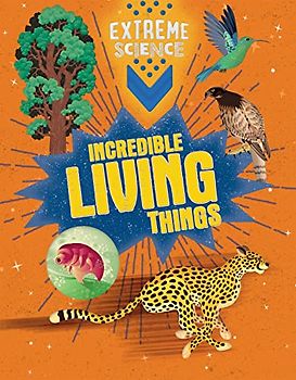 Incredible Living Things (Extreme Science)