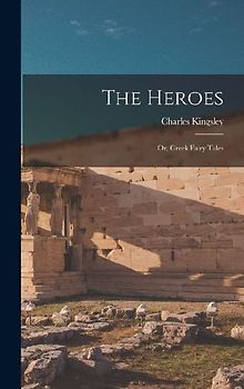 The Heroes: Or, Greek Fairy Tales