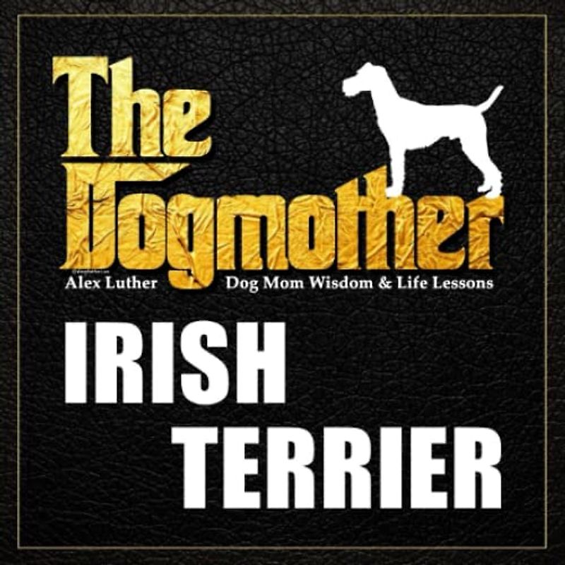 The Dogmother: Irish Terrier: (Dog Mom Wisdom & Life Lessons)
