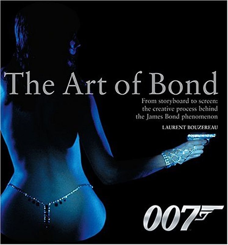 The Art of Bond: From Storyboard to Screen--the Creative Process Behind the James Bond Phenomenon - Laurent Bouzereau