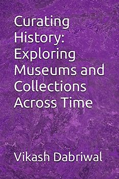 Curating History: Exploring Museums and Collections Across Time