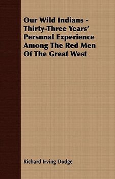 Our Wild Indians - Thirty-Three Years' Personal Experience Among The Red Men Of The Great West